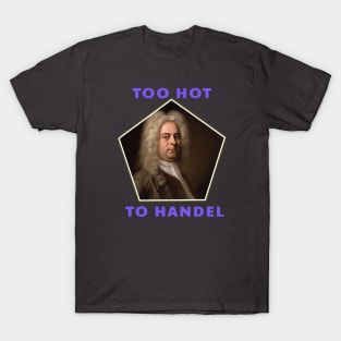 Too Hot To Handel - Funny Classical Music Pun T-Shirt